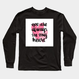 You are always in my heart! Long Sleeve T-Shirt